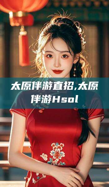 铜川太原伴游直招,太原伴游Hsol
